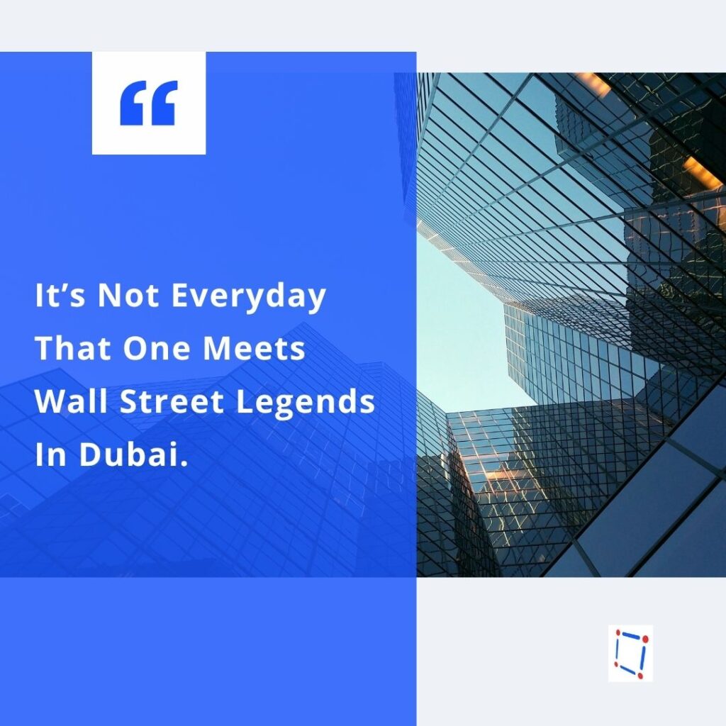 It’s Not Everyday That One Meets Wall Street Legends In Dubai.